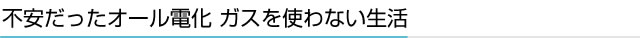 不安だったオール電化 ガスを使わない生活