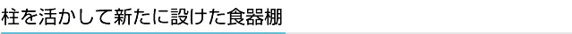 柱を活かして新たに設けた食器棚