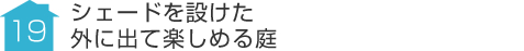 事例19:シェードを設けた外に出て楽しめる庭