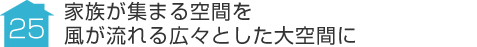 事例25:家族が集まる空間を風が流れる広々とした大空間に
