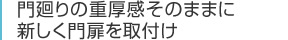 門廻りの重厚感そのままに新しく門扉を取付け