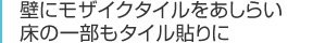 壁にモザイクタイルをあしらい床の一部もタイル貼りに