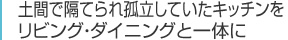 土間で隔てられ孤立していたキッチンをリビング・ダイニングと一体に