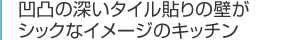 凹凸の深いタイル貼りの壁がシックなイメージのキッチン