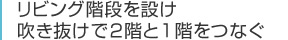 リビング階段を設け吹き抜けで２階と１階をつなぐ