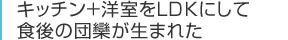 キッチン＋洋室をLDKにして食後の団欒が生まれた